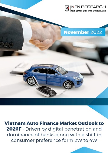 Vietnam’s Auto Finance Market is in its Growing Stage, Driven by Loan Lending offered by Banks, NBFCs and Influx of Online Personal Loan Aggregator Platforms in the country: Ken Research