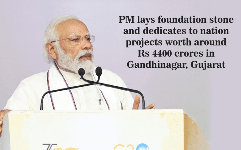 Lays foundation stone and dedicates to nation projects worth around Rs 4400 crores in Gujarat at Gandhinagar